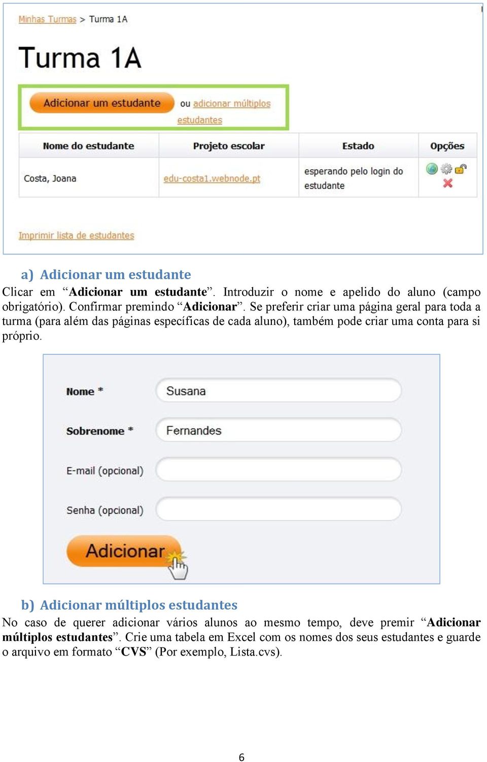 Se preferir criar uma página geral para toda a turma (para além das páginas específicas de cada aluno), também pode criar uma conta para