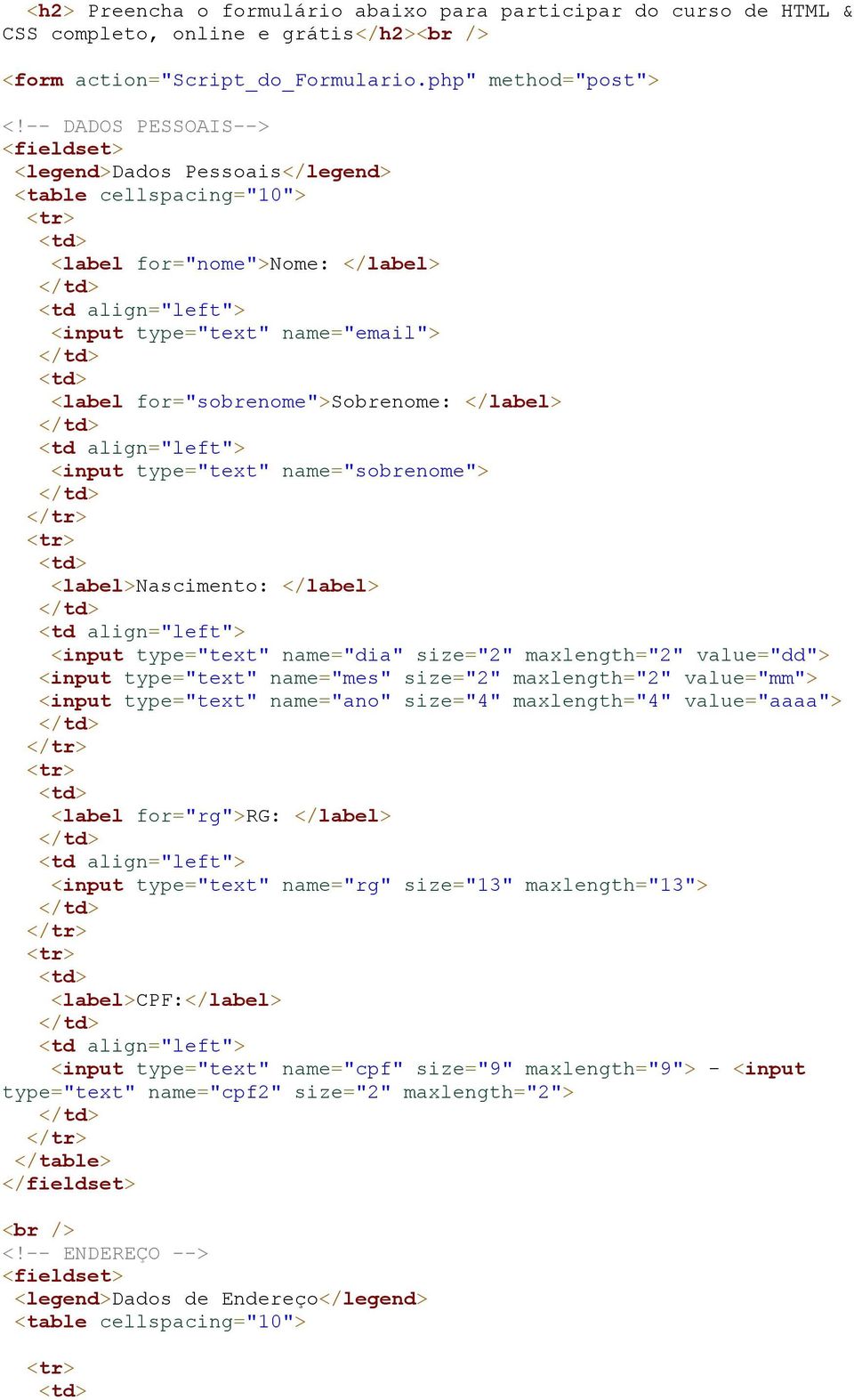 <input type="text" name="sobrenome"> <label>nascimento: </label> <input type="text" name="dia" size="2" maxlength="2" value="dd"> <input type="text" name="mes" size="2" maxlength="2" value="mm">