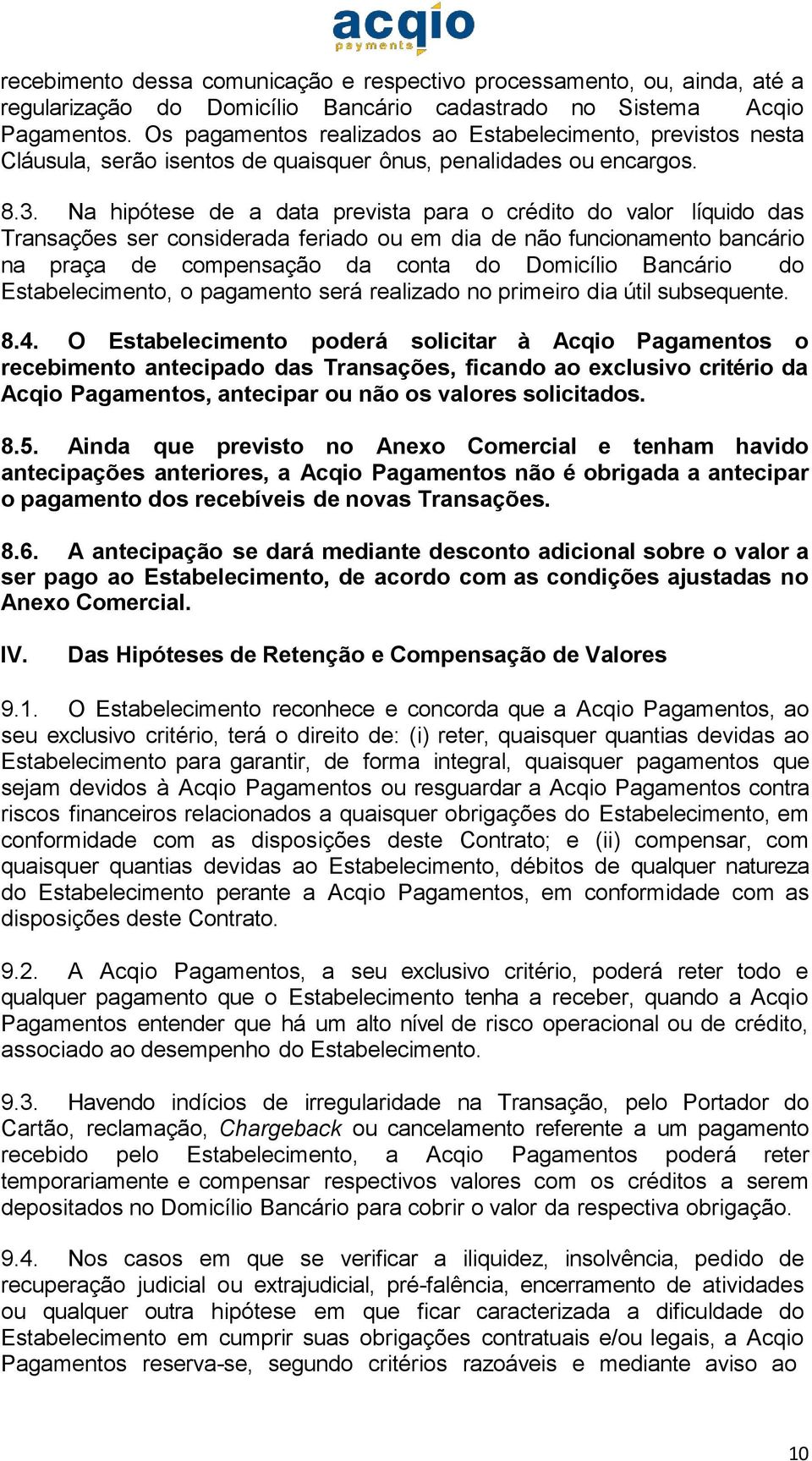 Na hipótese de a data prevista para o crédito do valor líquido das Transações ser considerada feriado ou em dia de não funcionamento bancário na praça de compensação da conta do Domicílio Bancário do