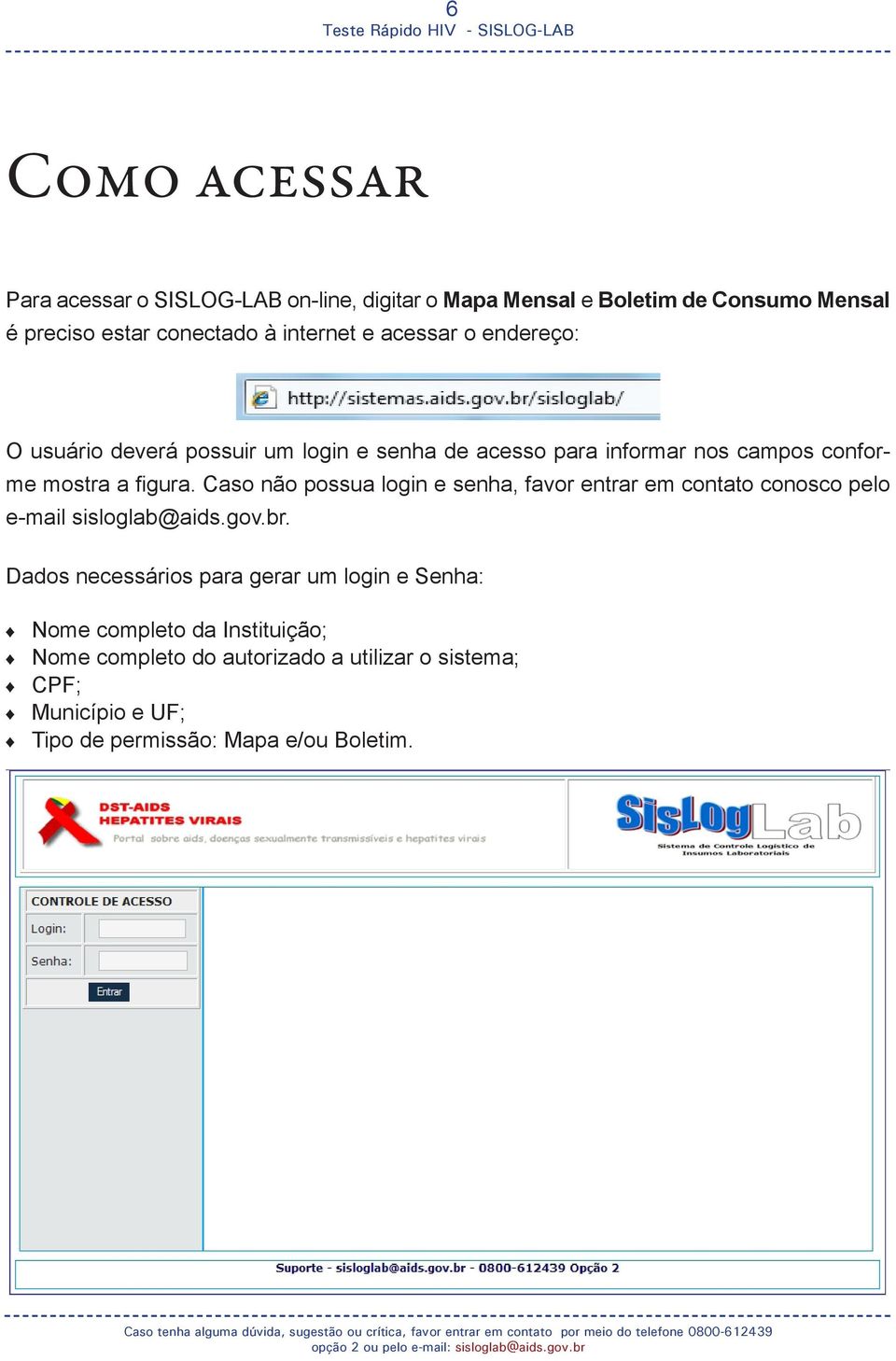 Caso não possua login e senha, favor entrar em contato conosco pelo e-mail sisloglab@aids.gov.br.