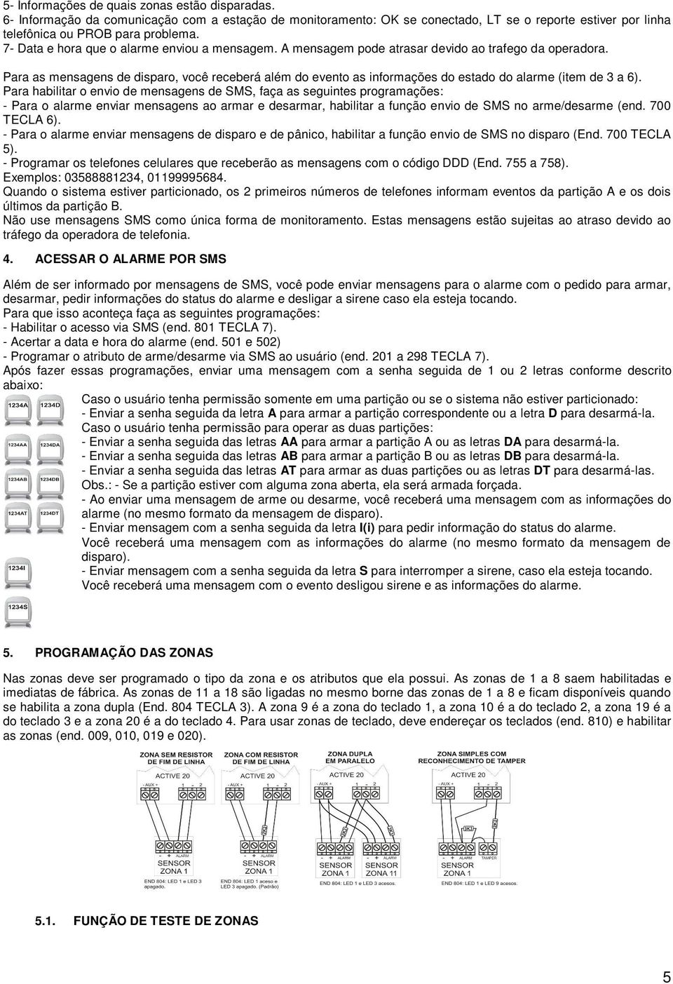 Para as mensagens de disparo, você receberá além do evento as informações do estado do alarme (item de 3 a 6).