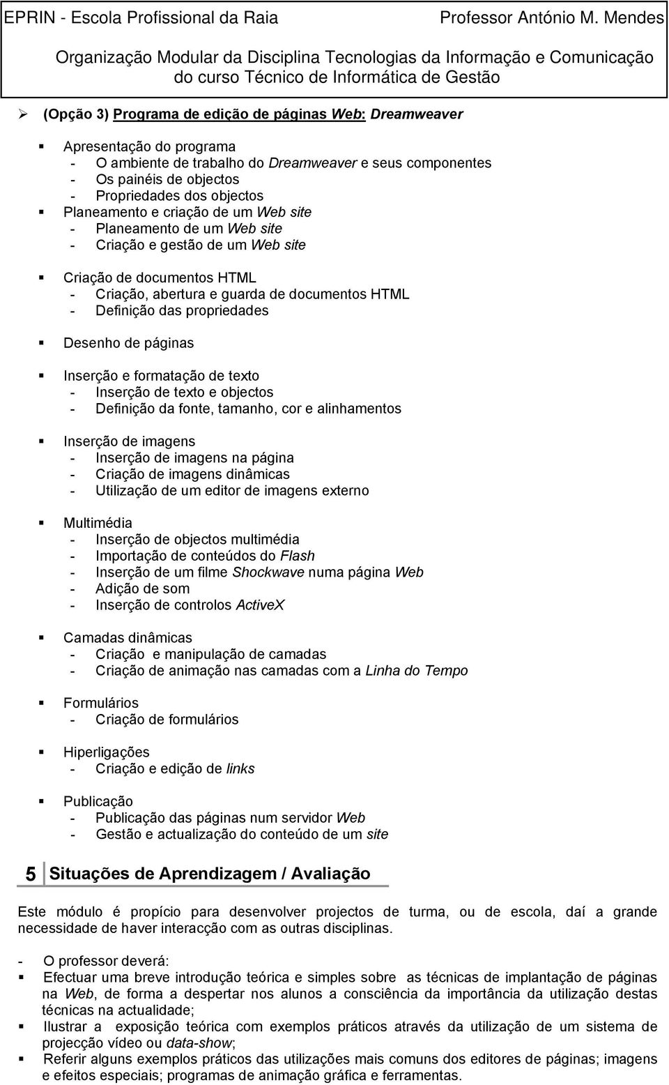 propriedades Desenho de páginas Inserção e formatação de texto - Inserção de texto e objectos - Definição da fonte, tamanho, cor e alinhamentos Inserção de imagens - Inserção de imagens na página -