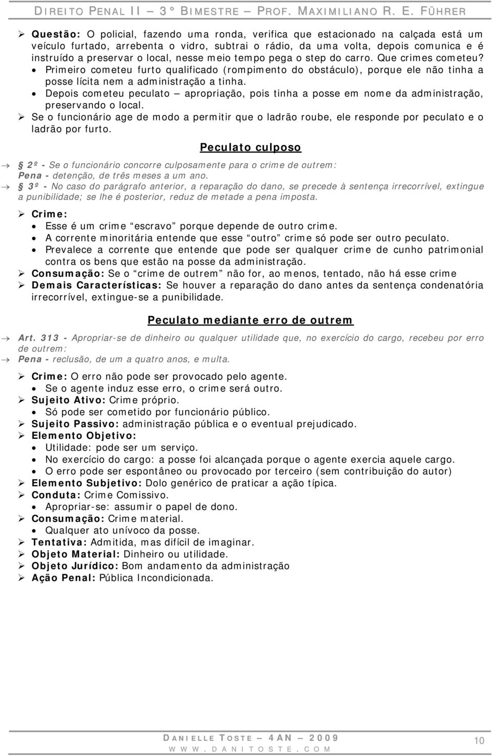 Depois cometeu peculato apropriação, pois tinha a posse em nome da administração, preservando o local.