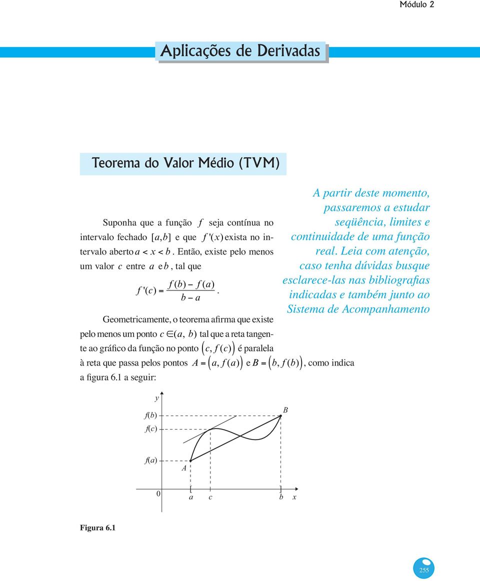 pelo menos um ponto c (a, b) tal que a reta tangen- c, f (c) é paralela à reta que passa pelos pontos A a, f (a) e B b, f (b), como indica