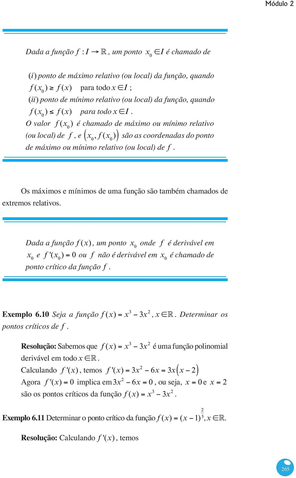 extremos relativos. Dada a função f (x), um ponto x 0 onde f é derivável em x 0 e f '(x 0 ) 0 ou f não é derivável em x 0 é chamado de ponto crítico da função f. Exemplo 6.