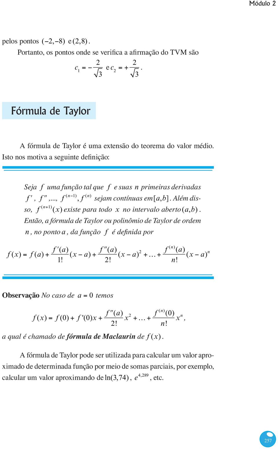 Então, a fórmula de Taylor ou polinômio de Taylor de ordem n, no ponto a, da função f f (x) f (a) f (a) (x a) f (a) 1! 2! (x a) 2 K f (n) (a) (x a) n n!