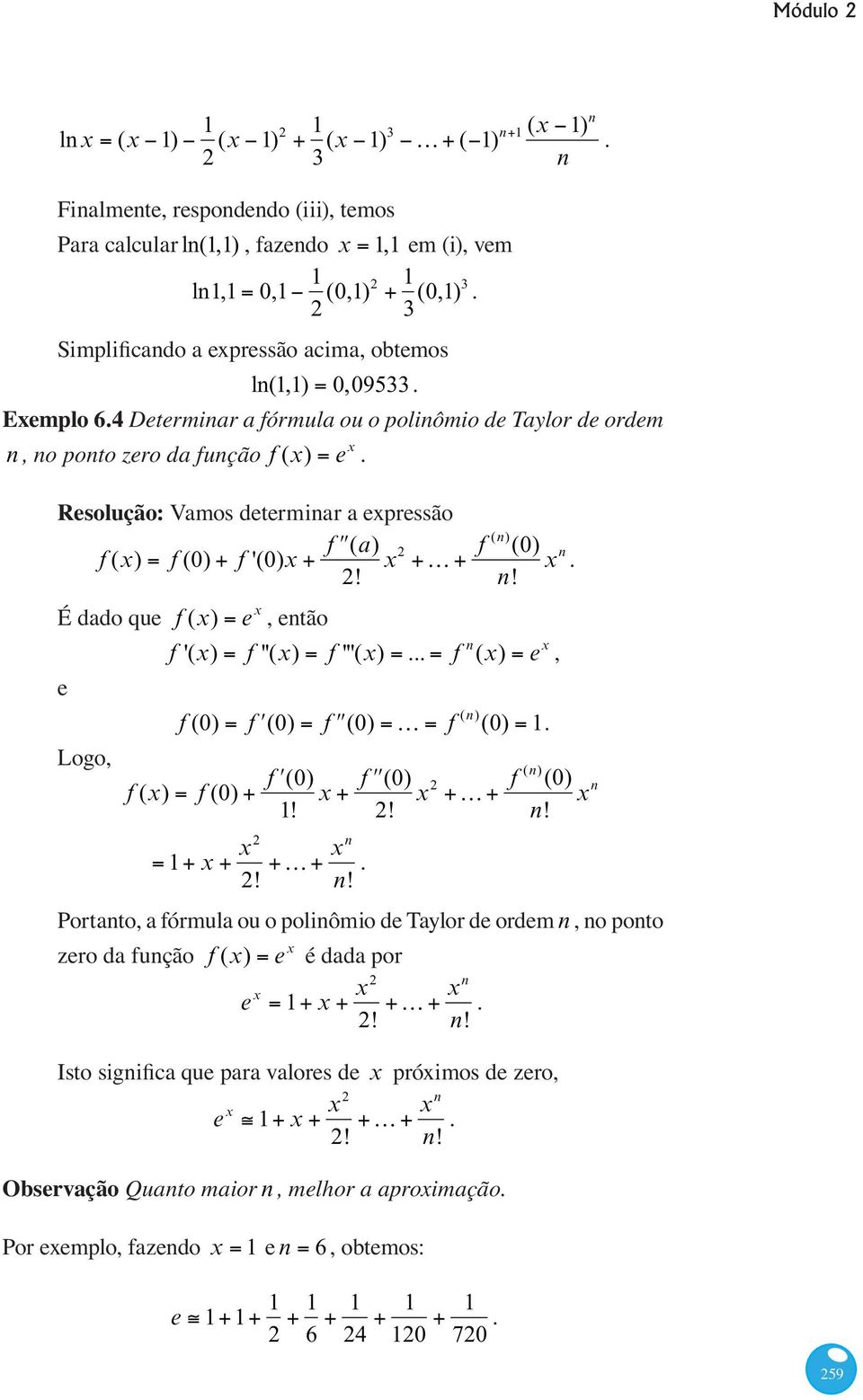 .. f n (x) e x, f (0) f (x) f (0) f (0) f (0) x 1! f (0) K f (n) (0) 1. f (0) 2! x 2 K f (n) (0) x n n! 1 x x2 xn K 2! n!. Portanto, a fórmula ou o polinômio de Taylor de ordem n, no ponto zero da função f (x) e x é dada por e x 1 x x2 xn K 2!