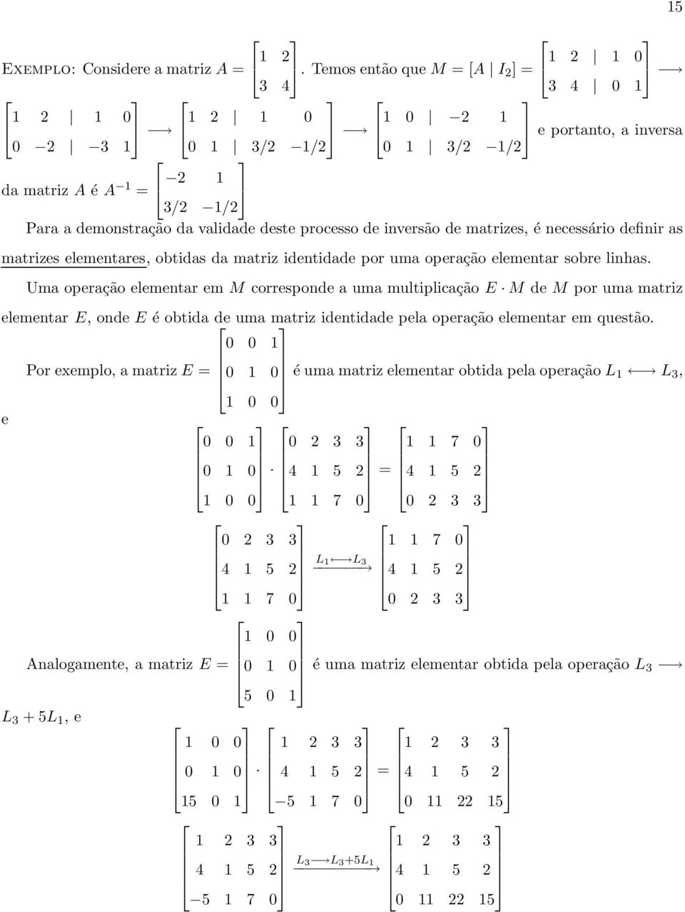 processo de inversão de matrizes, é necessário definir as matrizes elementares, obtidas da matriz identidade por uma operação elementar sobre linhas.