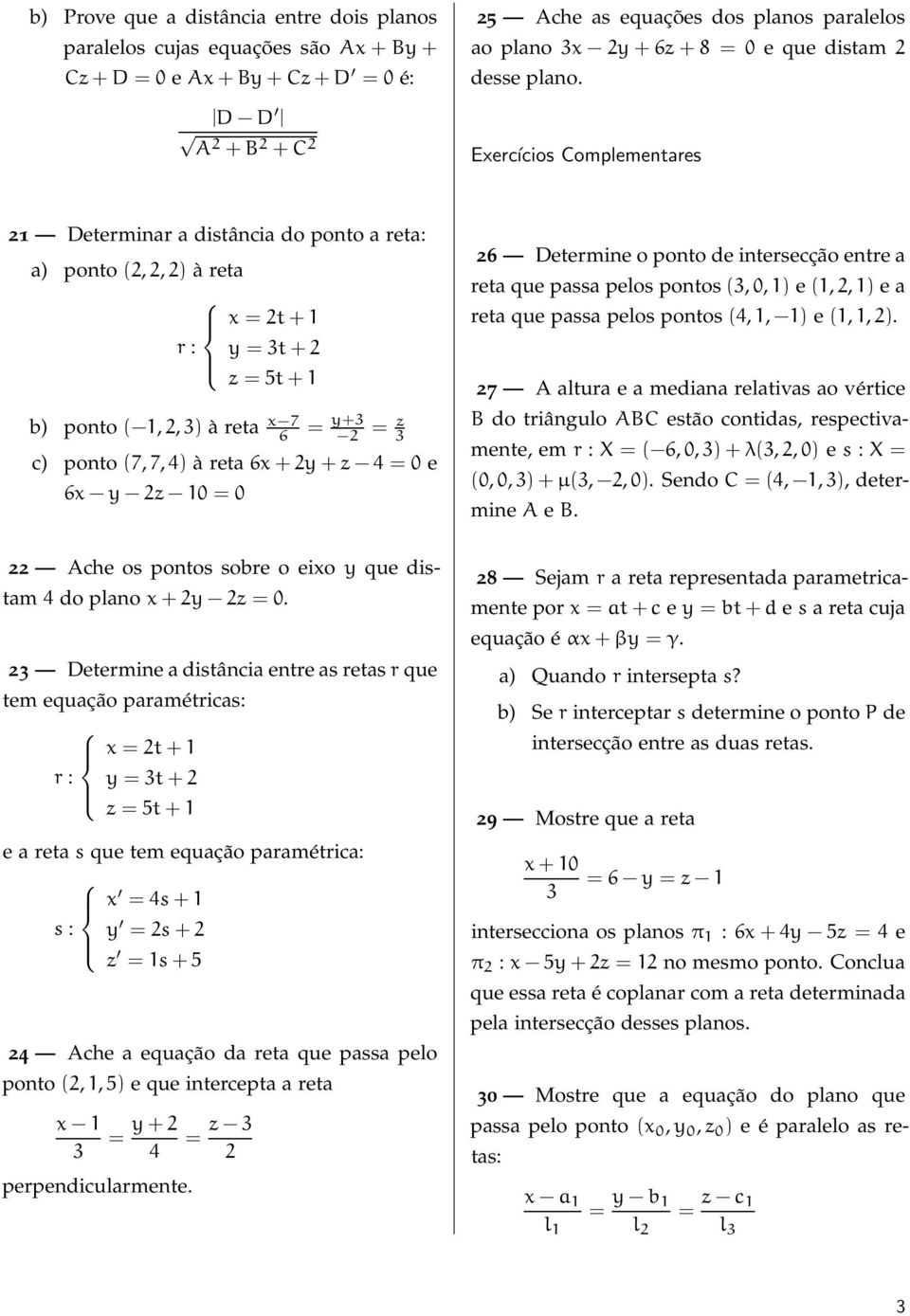 Exercícios Complementares 1 Determinar a distˆancia do ponto a reta: a) ponto (,,) à reta x = t+1 r : y = t+ z = t+1 b) ponto ( 1,,) à reta x 7 = y+ = z c) ponto (7,7,) à reta x+y+z = 0 e x y z 10 =