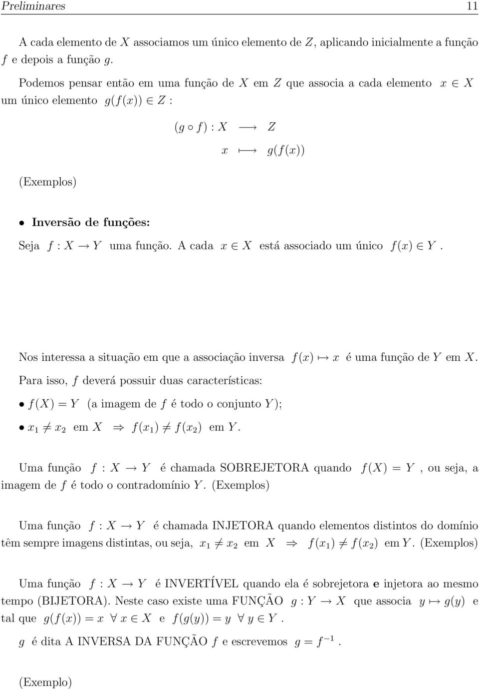 A cada x X está associado um único f(x) Y. Nos interessa a situação em que a associação inversa f(x) x é uma função de Y em X.