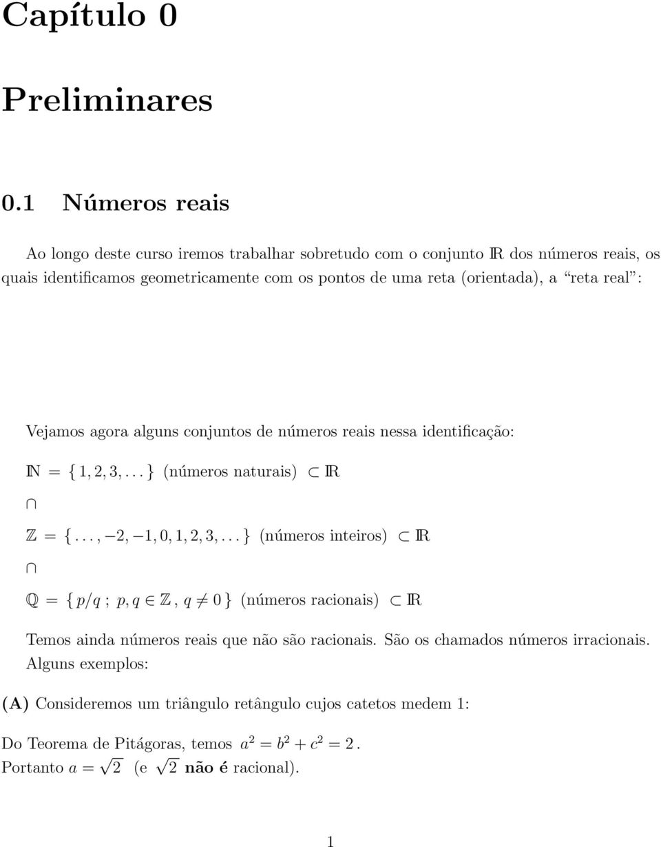 (orientada), a reta real : Vejamos agora alguns conjuntos de números reais nessa identificação: IN = {,, 3,... } (números naturais) IR Z = {...,,, 0,,, 3,.