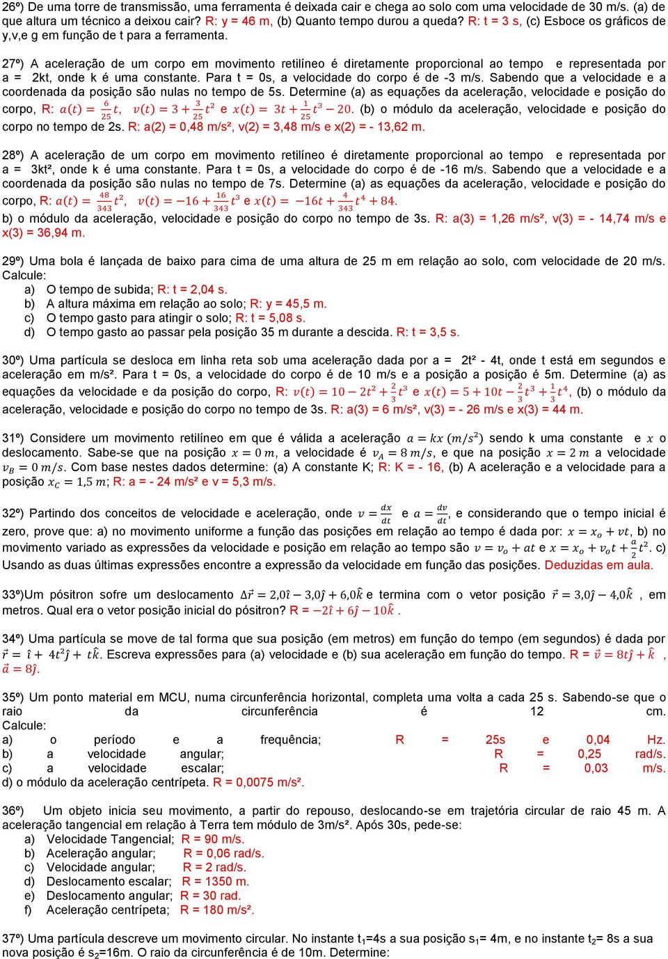 27º) A aceleração de um corpo em movimento retilíneo é diretamente proporcional ao tempo e representada por a = 2kt, onde k é uma constante. Para t = 0s, a velocidade do corpo é de -3 m/s.