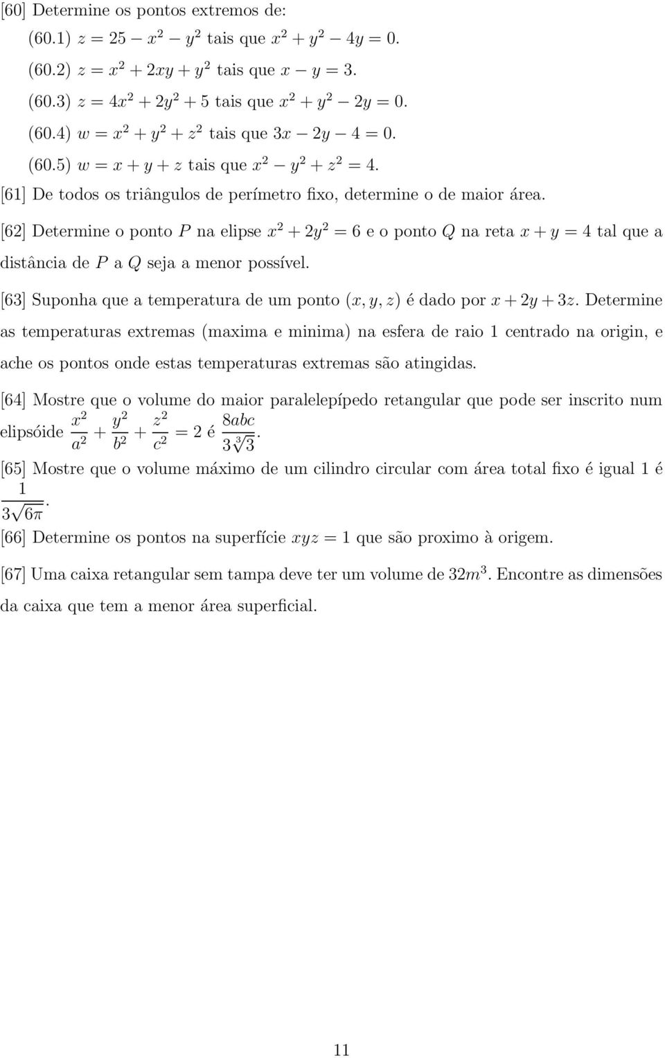 [62] Determine o ponto P na elipse x 2 + 2y 2 = 6 e o ponto Q na reta x + y = 4 tal que a distância de P a Q seja a menor possível.