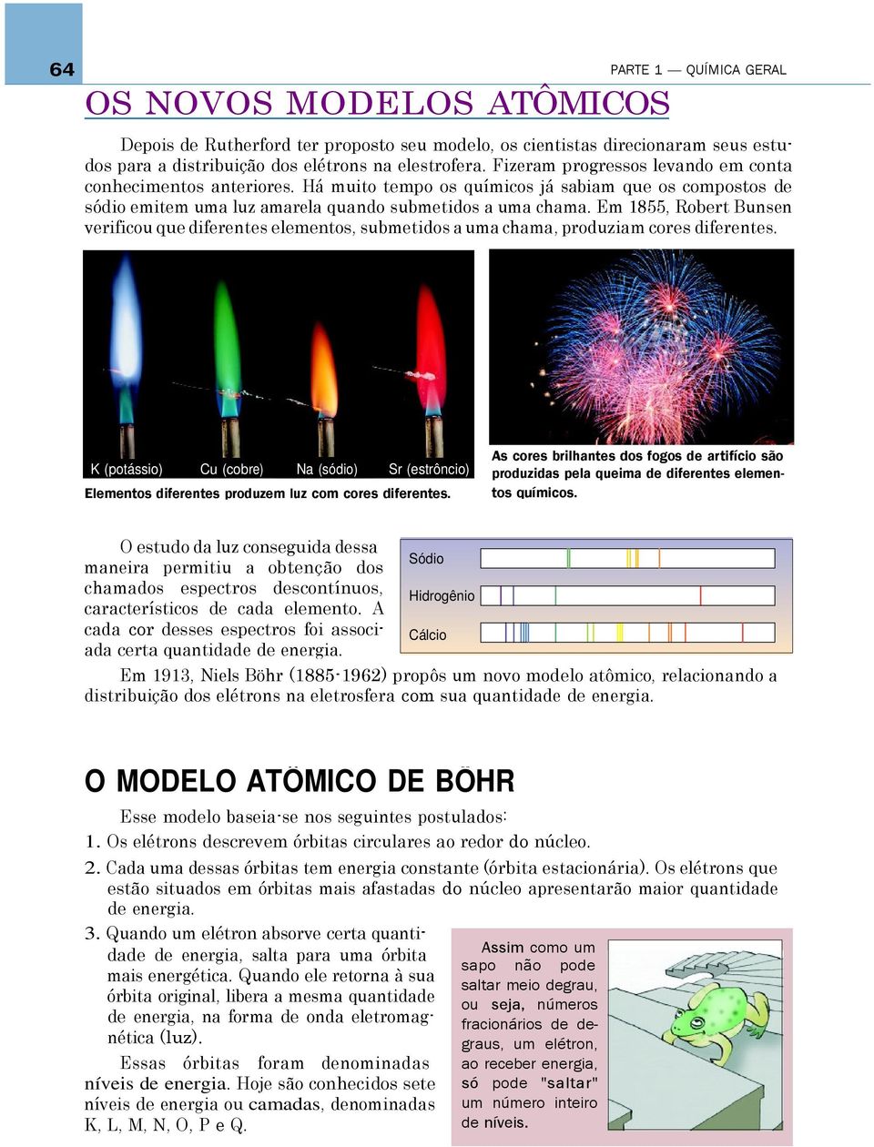 Em 1855, Robert Bunsen verificou que diferentes elementos, submetidos a uma chama, produziam cores diferentes.