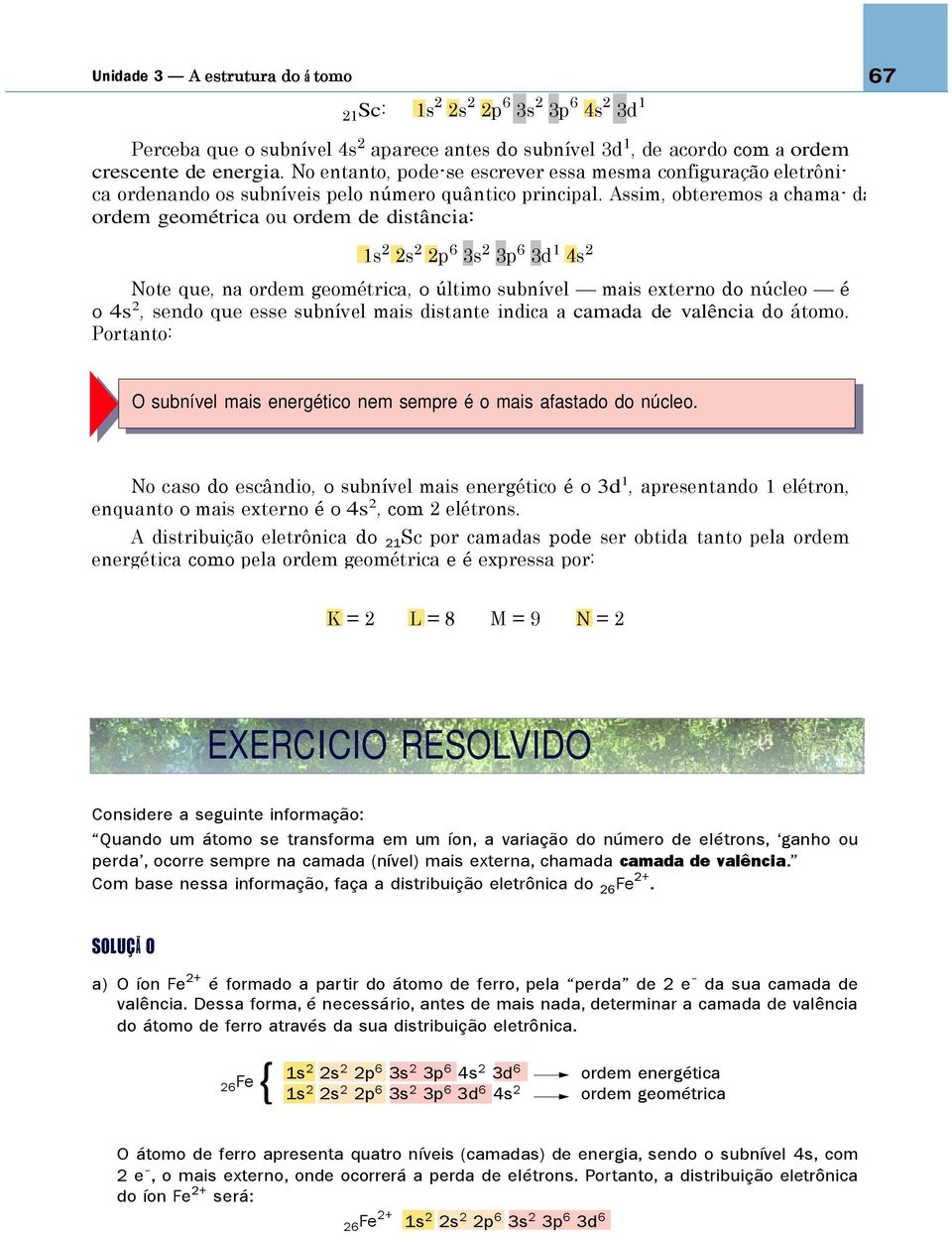 Assim, obteremos a chama- da ordem geométrica ou ordem de distância: 1s 2 2s 2 2p 6 3s 2 3p 6 3d 1 4s 2 Note que, na ordem geométrica, o último subnível mais externo do núcleo é o 4s 2, sendo que