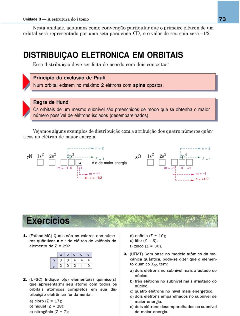 Regra de Hund Os orbitais de um mesmo subnível são preenchidos de modo que se obtenha o maior número possível de elétrons isolados (desemparelhados).