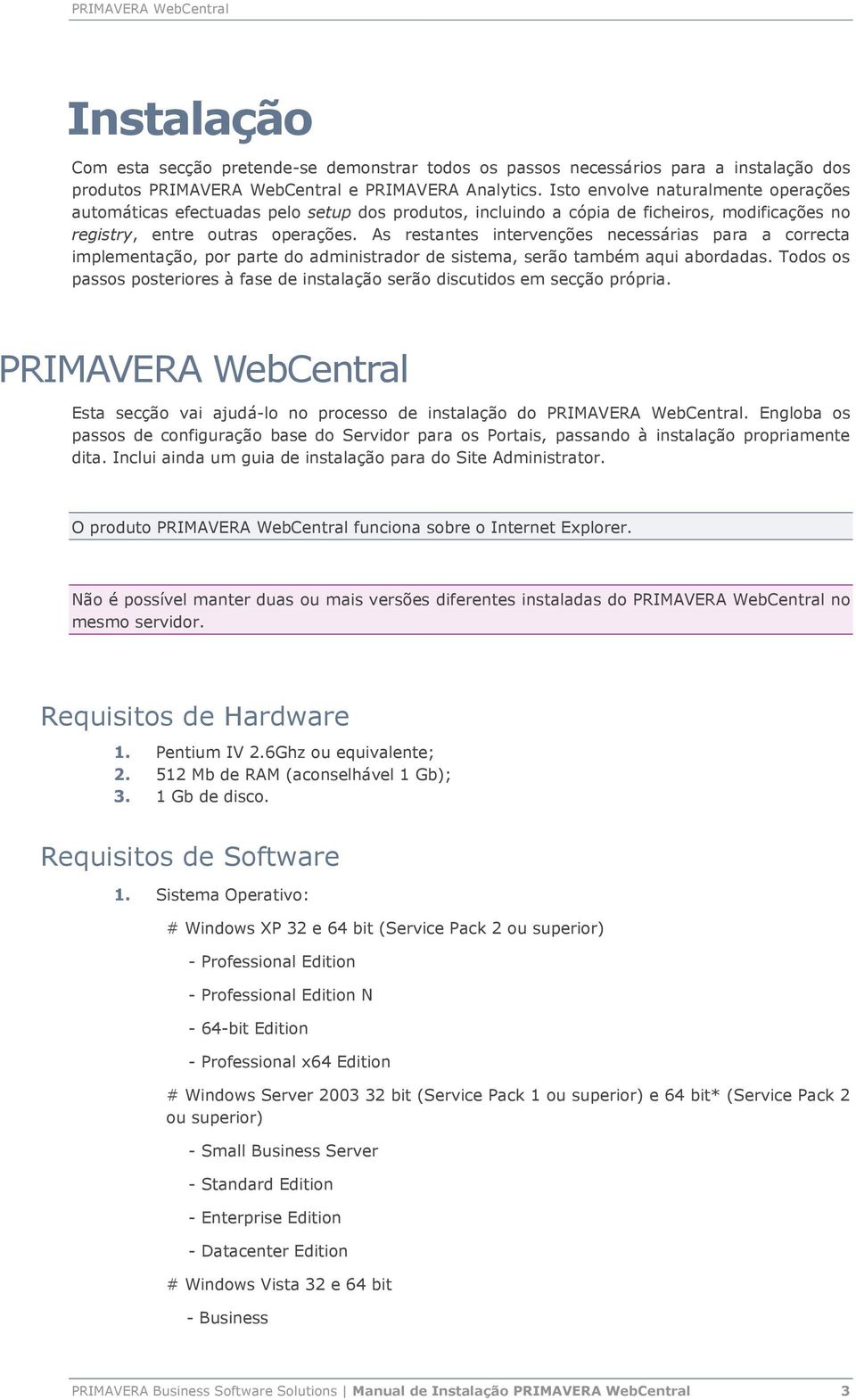 As restantes intervenções necessárias para a correcta implementação, por parte do administrador de sistema, serão também aqui abordadas.