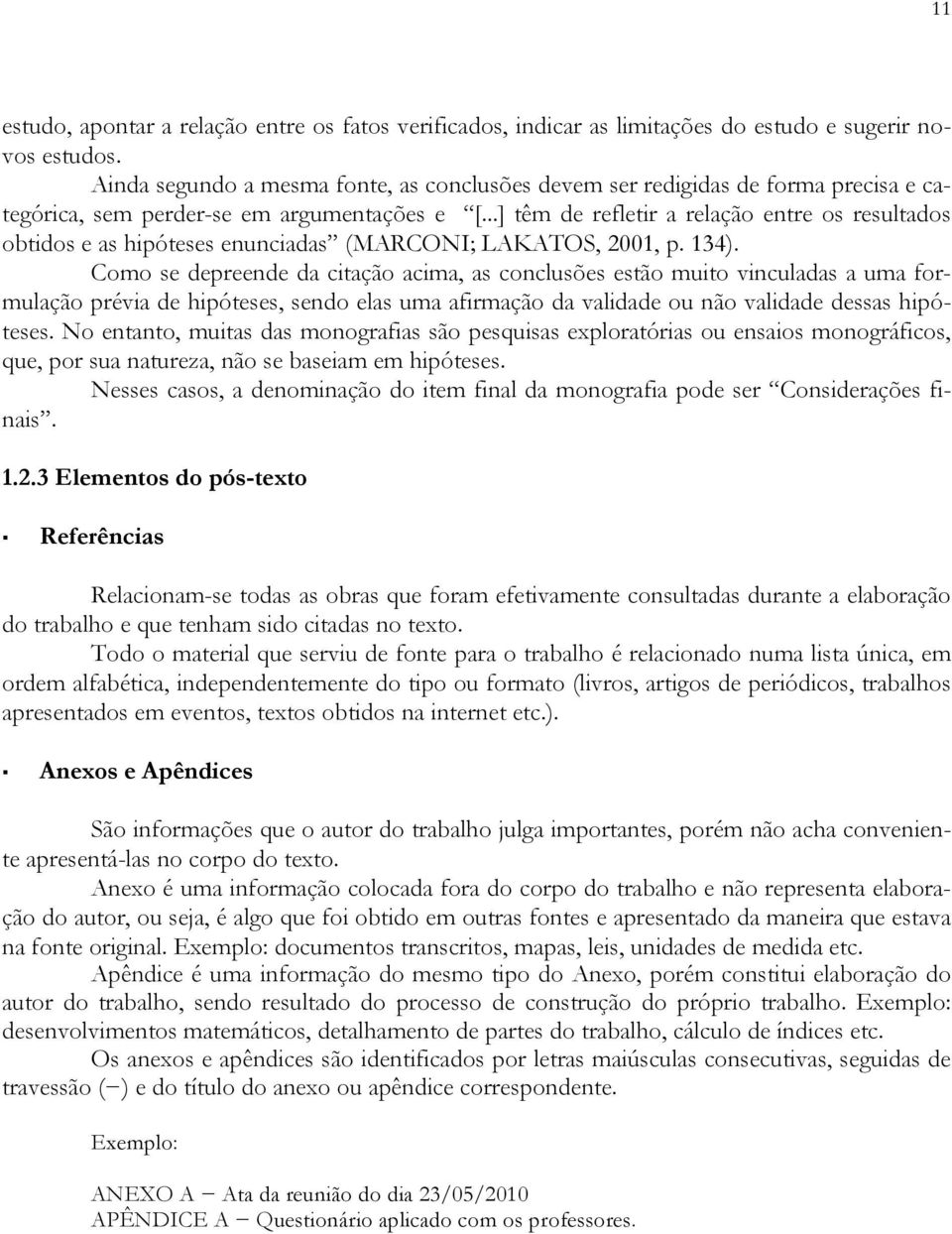 ..] têm de refletir a relação entre os resultados obtidos e as hipóteses enunciadas (MARCONI; LAKATOS, 2001, p. 134).