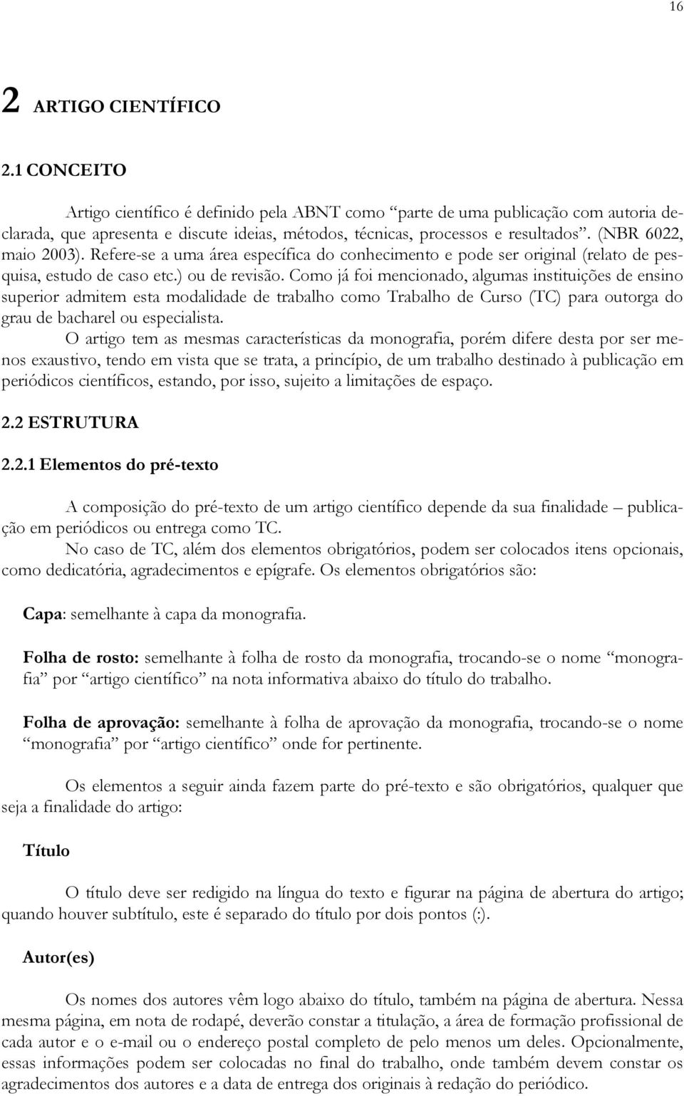 Refere-se a uma área específica do conhecimento e pode ser original (relato de pesquisa, estudo de caso etc.) ou de revisão.