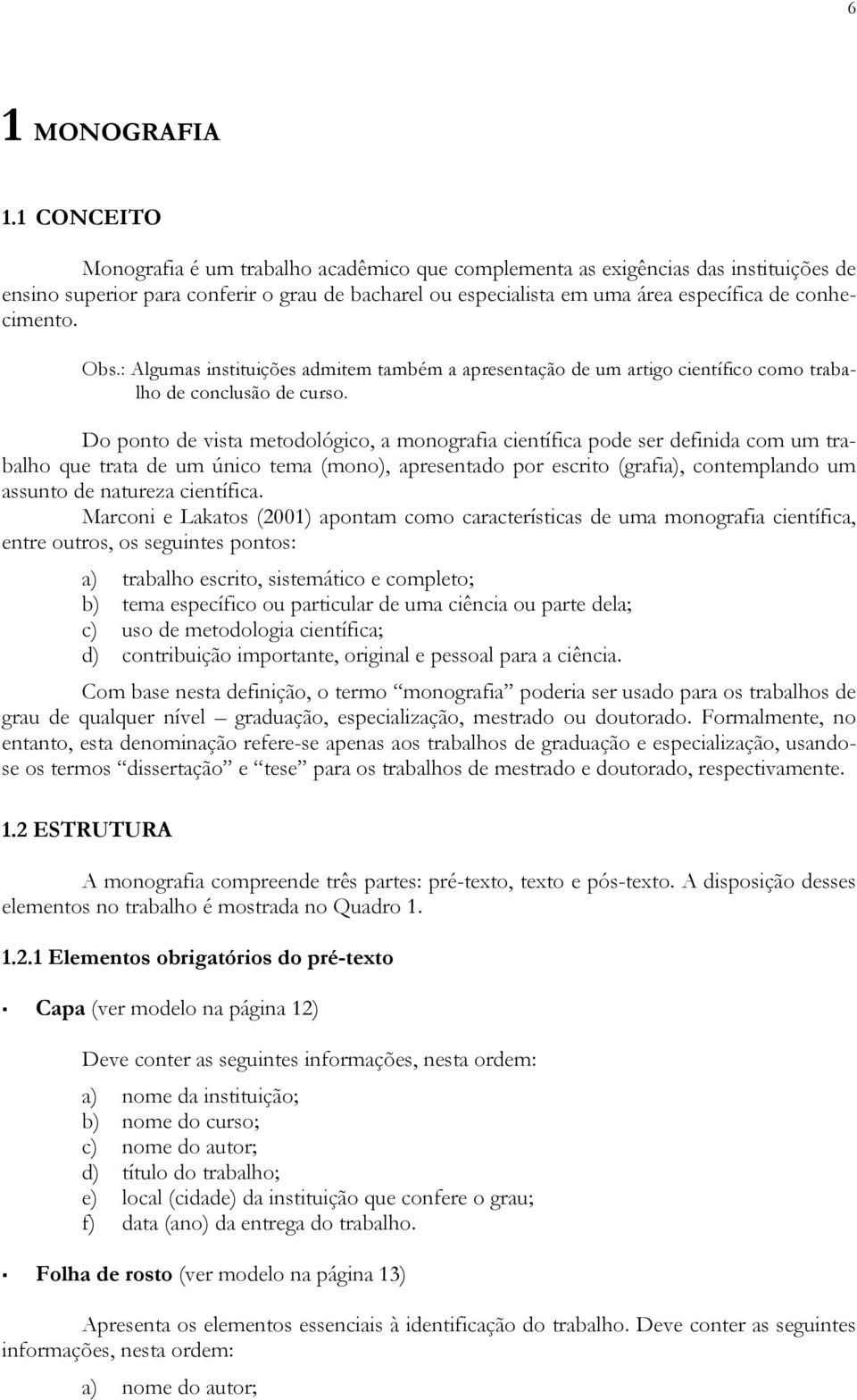 Obs.: Algumas instituições admitem também a apresentação de um artigo científico como trabalho de conclusão de curso.