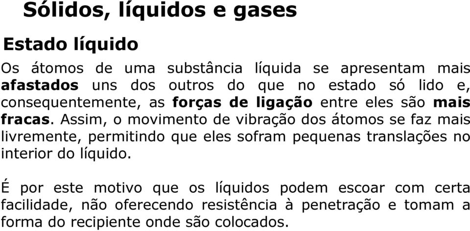 Assim, o movimento de vibração dos átomos se faz mais livremente, permitindo que eles sofram pequenas translações no interior