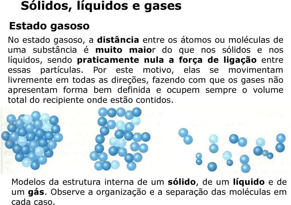 Por este motivo, elas se movimentam livremente em todas as direções, fazendo com que os gases não apresentam forma bem definida e ocupem