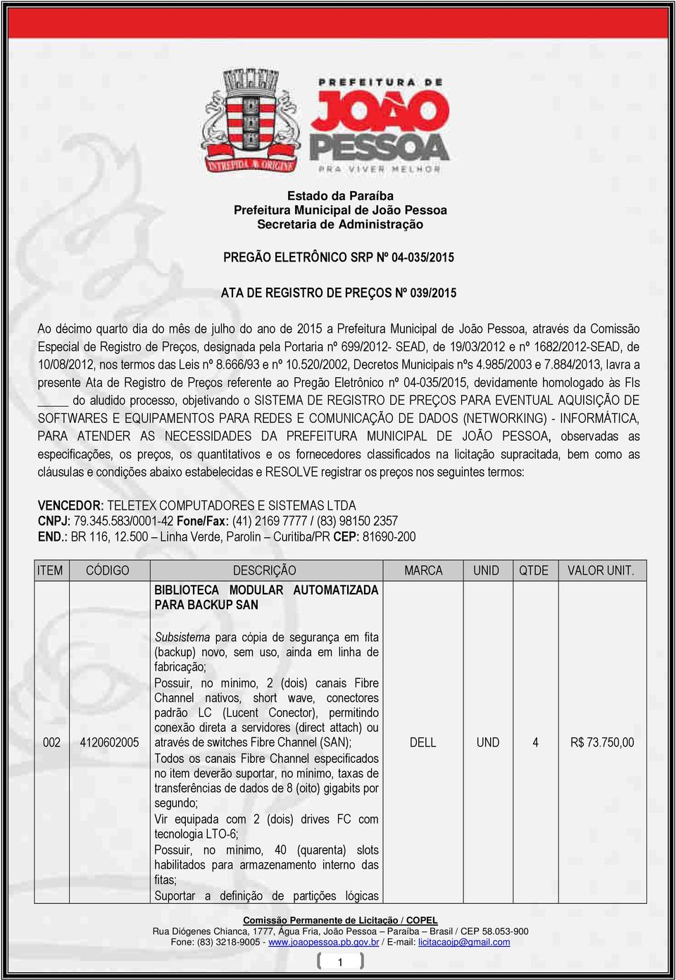 884/2013, lavra a presente Ata de Registro de Preços referente ao Pregão Eletrônico nº 04-035/2015, devidamente homologado às Fls do aludido processo, objetivando o SISTEMA DE REGISTRO DE PREÇOS PARA