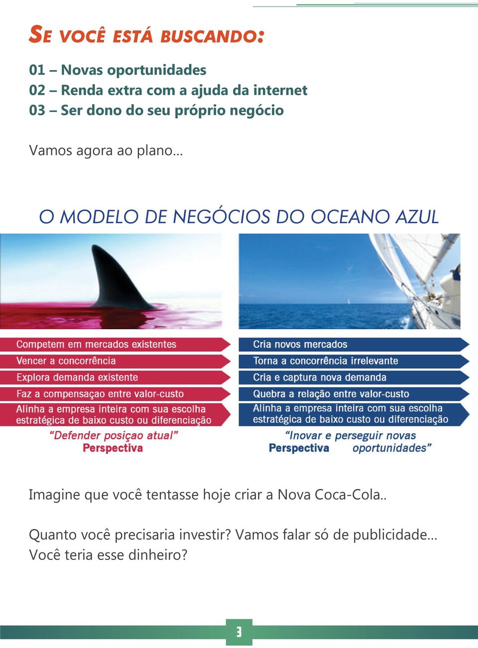 NEGÓCIOS DO OCEANO AZUL Imagine que você tentasse hoje criar a Nova Coca-Cola.