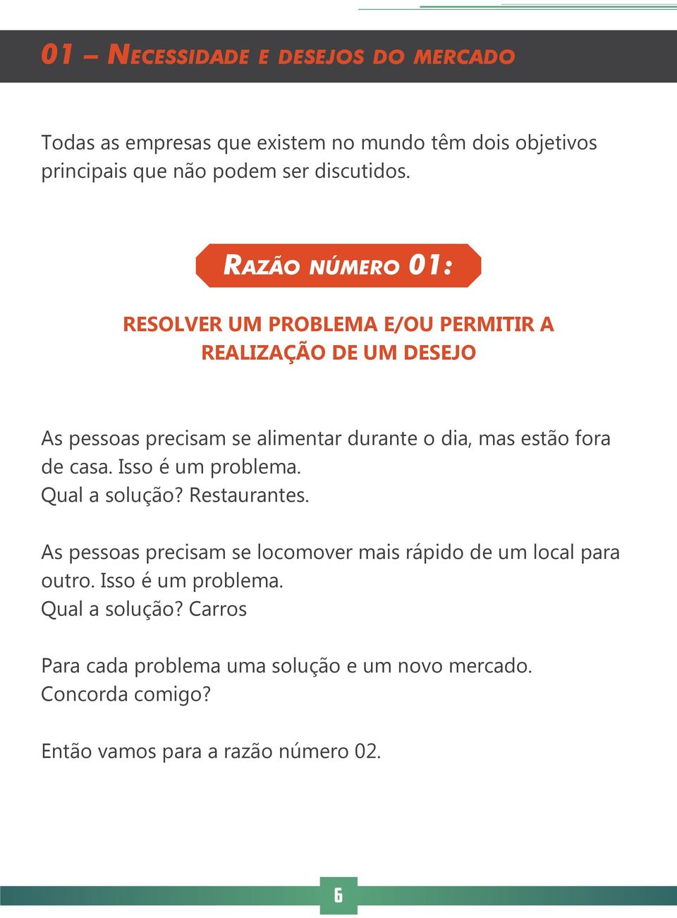 fora de casa. Isso é um problema. Qual a solução? Restaurantes. As pessoas precisam se locomover mais rápido de um local para outro.