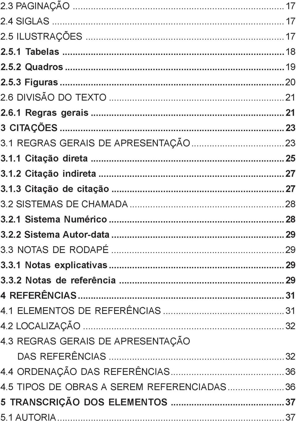 ..29 3.3 NOTAS DE RODAPÉ...29 3.3.1 Notas explicativas...29 3.3.2 Notas de referência...29 4 REFERÊNCIAS...31 4.1 ELEMENTOS DE REFERÊNCIAS...31 4.2 LOCALIZAÇÃO...32 4.