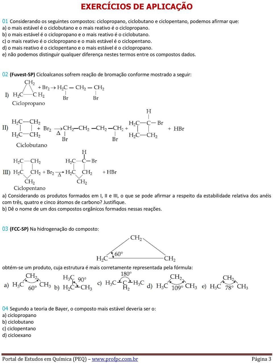 d) o mais reativo é o ciclopentano e o mais estável é o ciclopropano. e) não podemos distinguir qualquer diferença nestes termos entre os compostos dados.