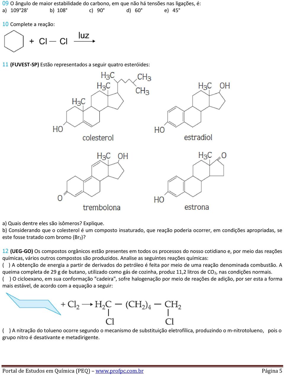 b) Considerando que o colesterol é um composto insaturado, que reação poderia ocorrer, em condições apropriadas, se este fosse tratado com bromo (Br 2)?