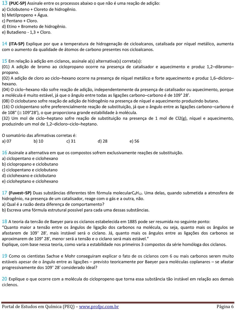 14 (ITA-SP) Explique por que a temperatura de hidrogenação de cicloalcanos, catalisada por níquel metálico, aumenta com o aumento da qualidade de átomos de carbono presentes nos cicloalcanos.