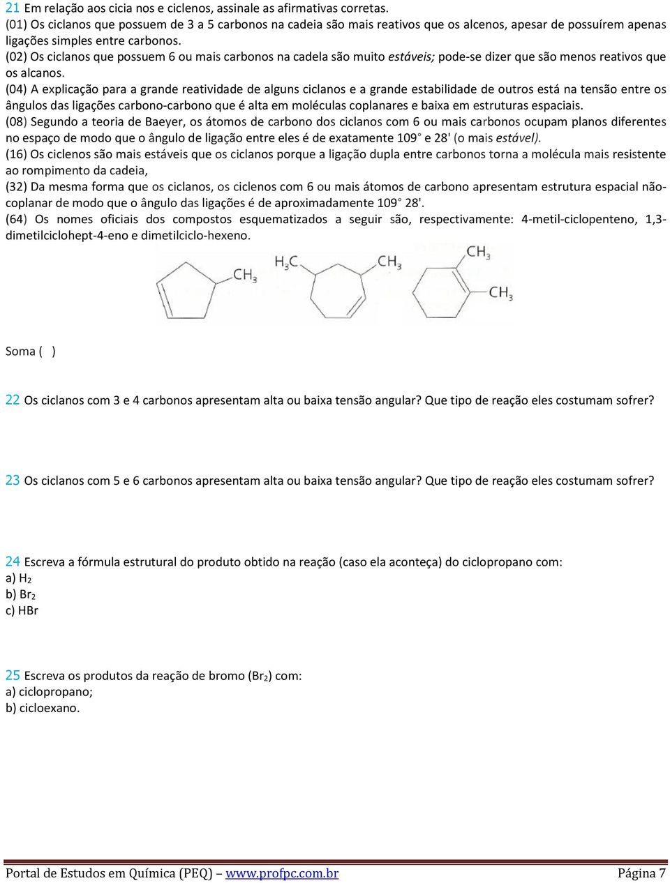 (02) Os ciclanos que possuem 6 ou mais carbonos na cadela são muito estáveis; pode-se dizer que são menos reativos que os alcanos.