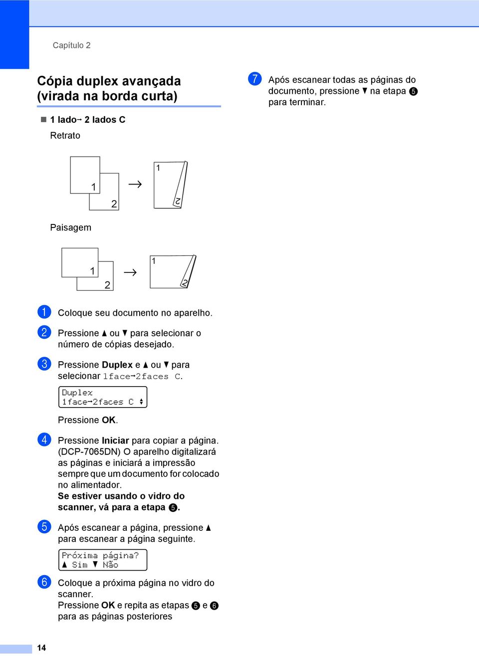 c Pressione Duplex e a ou b para selecionar 1facei2faces C. Duplex 1facei2faces C e d Pressione Iniciar para copiar a página.