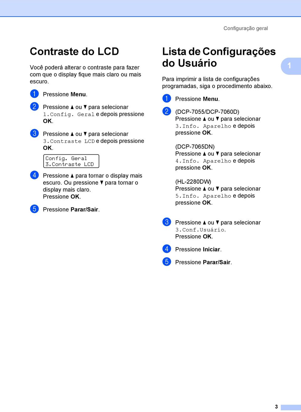 Ou pressione b para tornar o display mais claro. e Pressione Parar/Sair. Lista de Configurações do Usuário 1 Para imprimir a lista de configurações programadas, siga o procedimento abaixo.