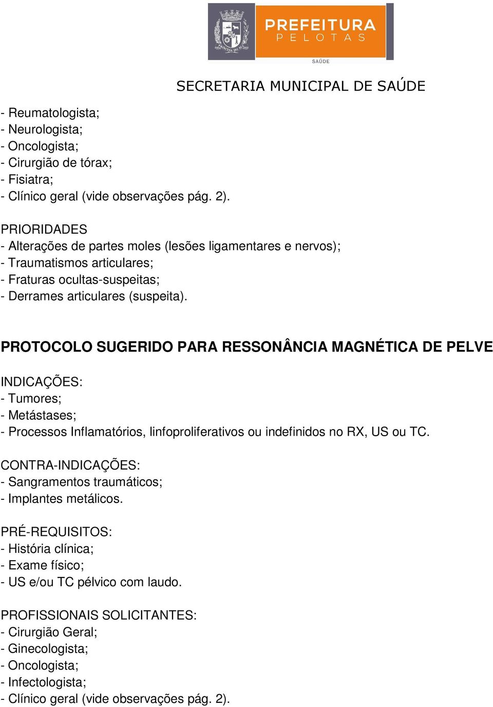 PROTOCOLO SUGERIDO PARA RESSONÂNCIA MAGNÉTICA DE PELVE - Tumores; - Metástases; - Processos Inflamatórios, linfoproliferativos ou indefinidos no RX, US