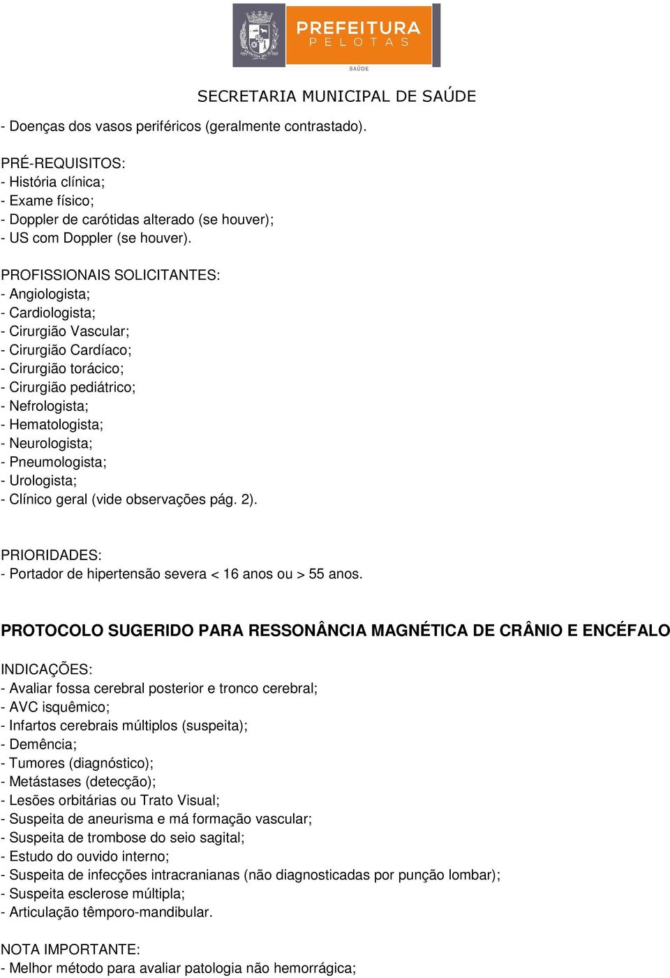 Urologista; PRIORIDADES: - Portador de hipertensão severa < 16 anos ou > 55 anos.