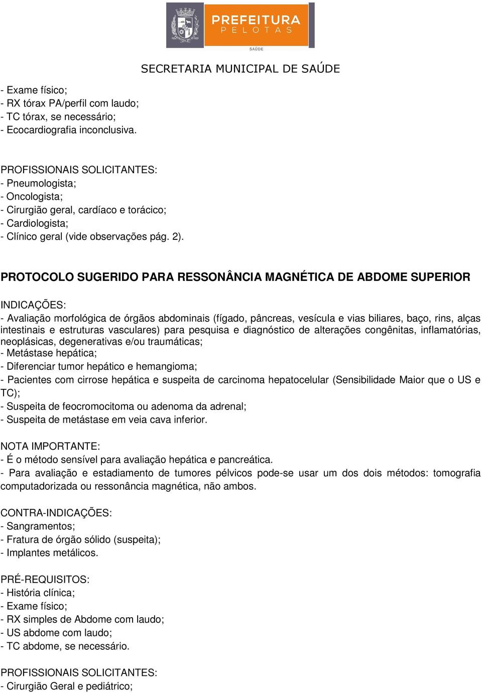 morfológica de órgãos abdominais (fígado, pâncreas, vesícula e vias biliares, baço, rins, alças intestinais e estruturas vasculares) para pesquisa e diagnóstico de alterações congênitas,