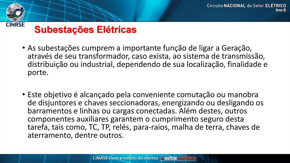 Este objetivo é alcançado pela conveniente comutação ou manobra de disjuntores e chaves seccionadoras, energizando ou desligando os barramentos e