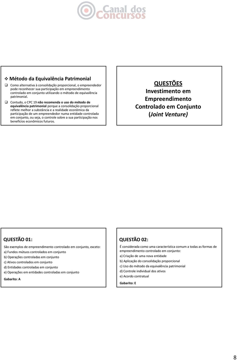 ti i Contudo, o CPC 19 não recomenda o uso do método de equivalência patrimonial porque a consolidação proporcional reflete melhor a substância e a realidade econômica da participação de um