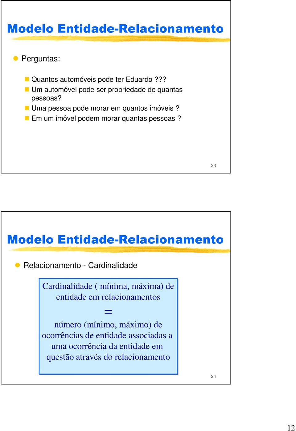 23 Relacionamento - Cardinalidade Cardinalidade ( mínima, máxima) de entidade em relacionamentos =