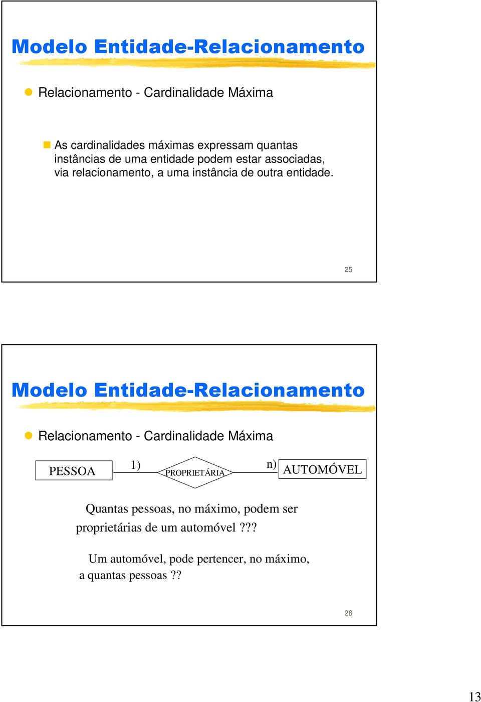 25 Relacionamento - Cardinalidade Máxima 1) PROPRIETÁRIA n) AUTOMÓVEL Quantas pessoas, no máximo,