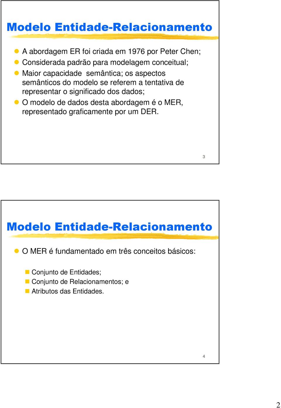 dos dados; O modelo de dados desta abordagem é o MER, representado graficamente por um DER.