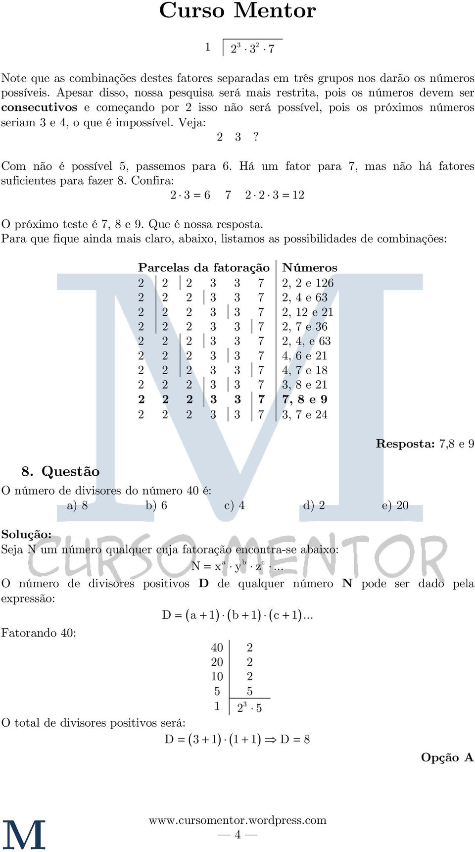 Com não é possível 5, passemos para 6. Há um fator para 7, mas não há fatores suficientes para fazer 8. Confira: 3 = 6 7 3 = 1 O próximo teste é 7, 8 e 9. Que é nossa resposta.