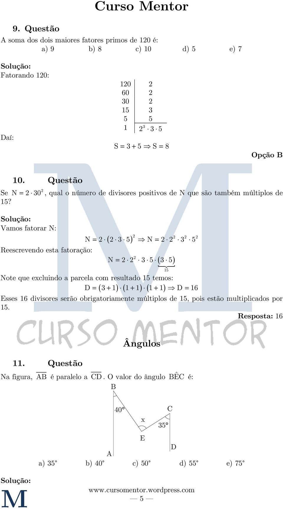 Vamos fatorar N: Reescrevendo esta fatoração: ( ) N = 3 5 N = 3 5 ( ) N = 3 5 3 5 Note que excluindo a parcela com resultado 15 temos: D = 3 + 1 1 + 1 1 + 1 D = 16 (