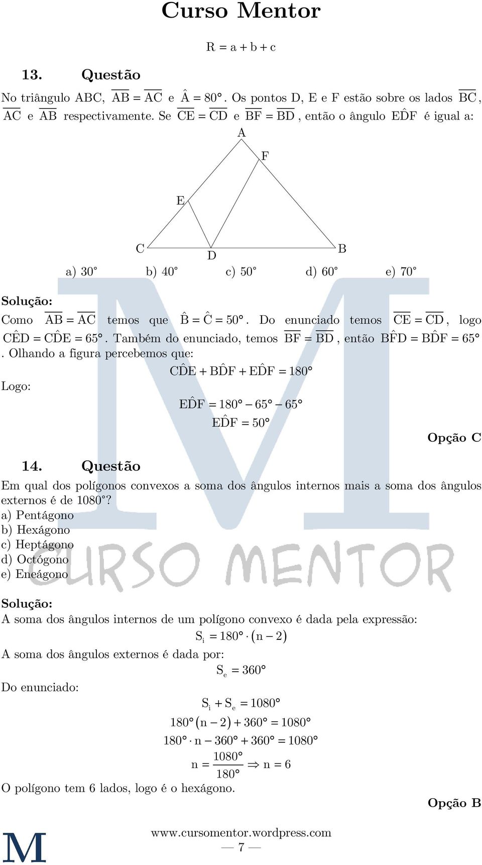 Também do enunciado, temos F = D, então FD ˆ = DF ˆ = 65. Olhando a figura percebemos que: CDE ˆ + DF ˆ + EDF ˆ = 180 Logo: EDF ˆ = 180 65 65 EDF ˆ = 50 Opção C 14.