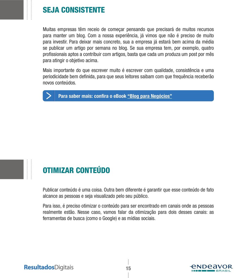 Se sua empresa tem, por exemplo, quatro profissionais aptos a contribuir com artigos, basta que cada um produza um post por mês para atingir o objetivo acima.