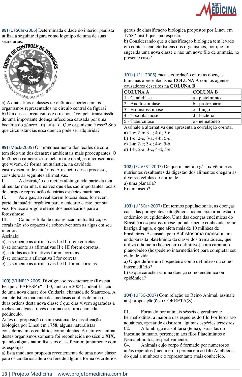 b) Considerando que a classificação biológica tem levado em conta as características dos organismos, por que foi sugerida uma nova classe e não um novo filo de animais, no presente caso?