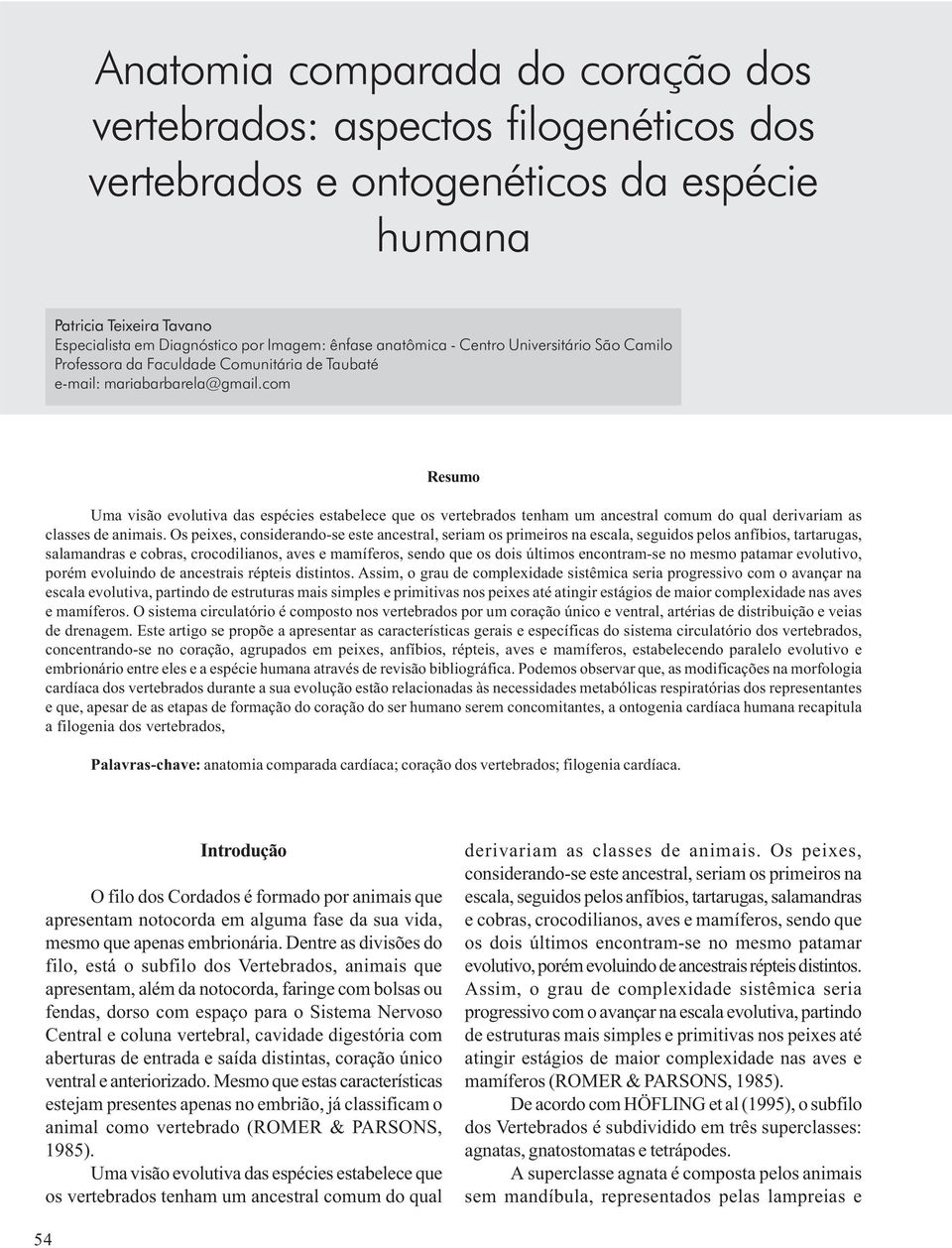 com Resumo Uma visão evolutiva das espécies estabelece que os vertebrados tenham um ancestral comum do qual derivariam as classes de animais.